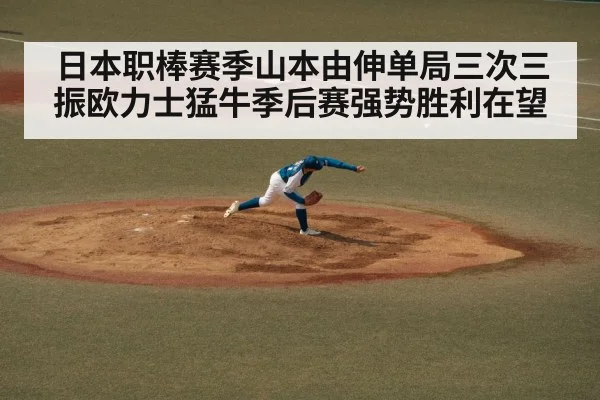 日本职棒赛季山本由伸单局三次三振欧力士猛牛季后赛强势胜利在望