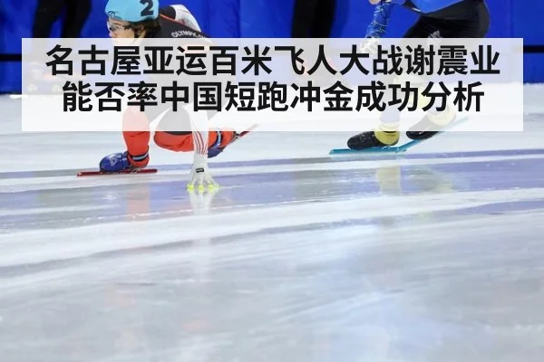 名古屋亚运百米飞人大战谢震业能否率中国短跑冲金成功分析