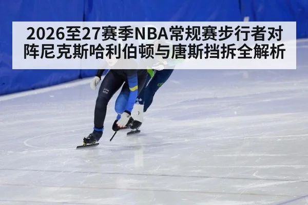 2026至27赛季NBA常规赛步行者对阵尼克斯哈利伯顿与唐斯挡拆全解析